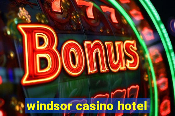 windsor casino hotel